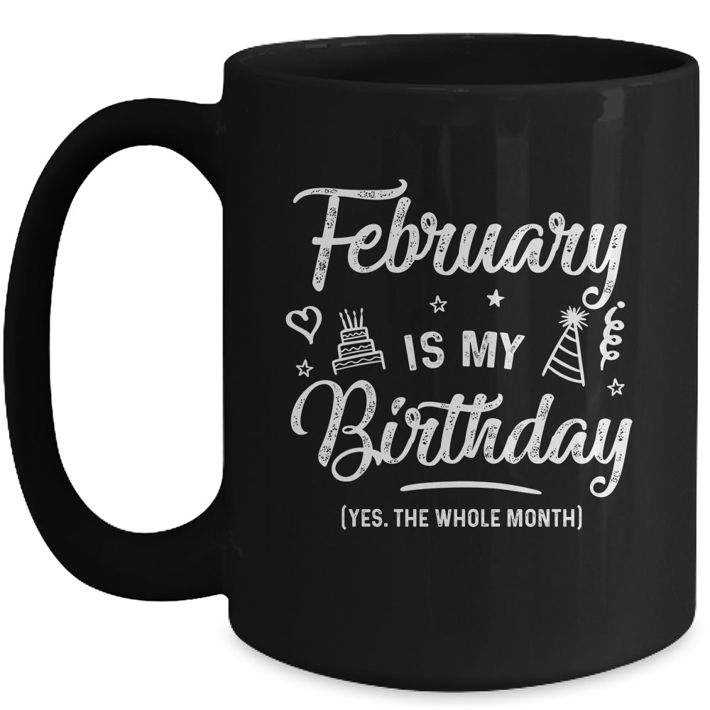 February Is My Birthday Yes The Whole Month Funny Birthday Mug | siriusteestore