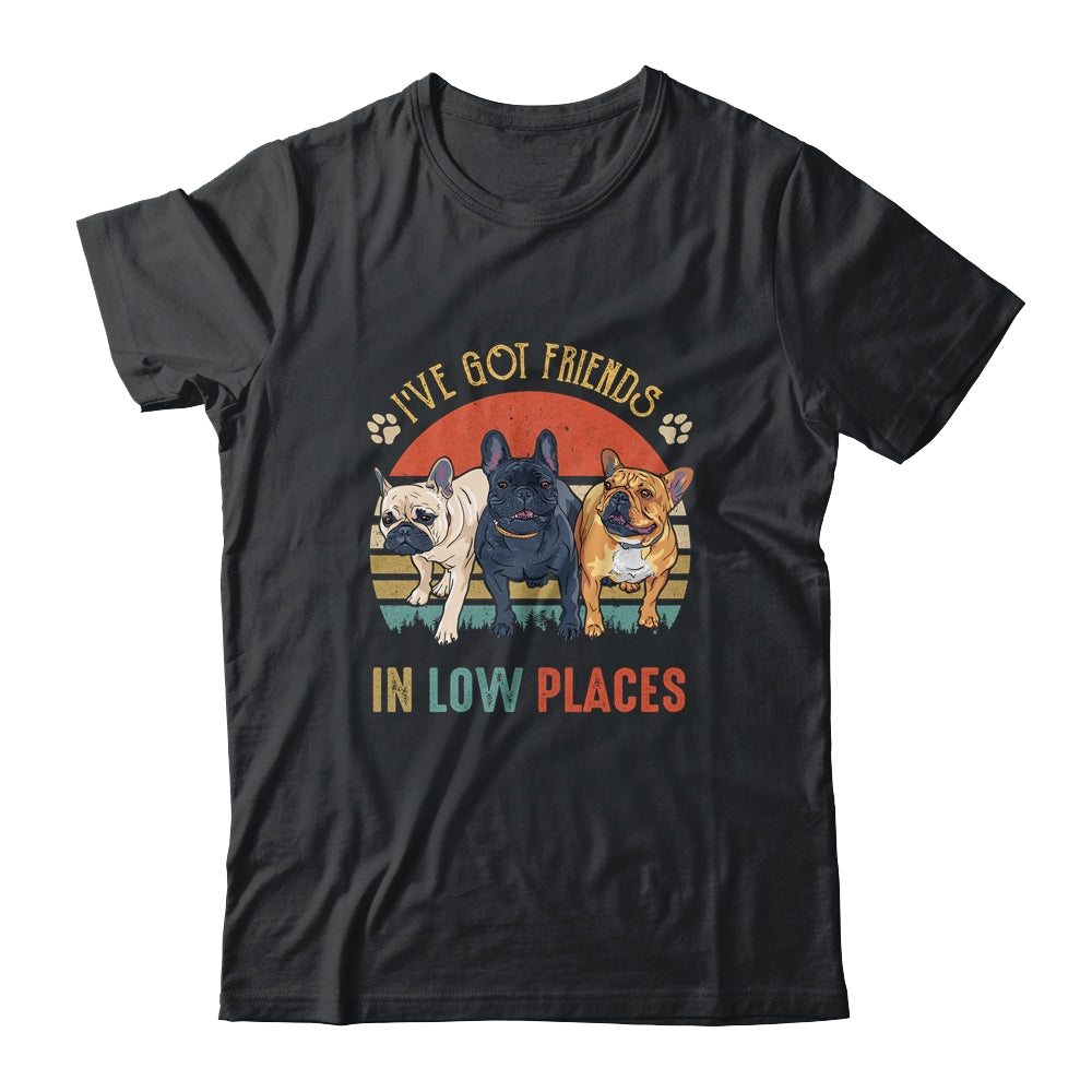 French Bulldog Dog Ive Got Friends In Low Places Funny Dog Shirt & Tank Top | siriusteestore