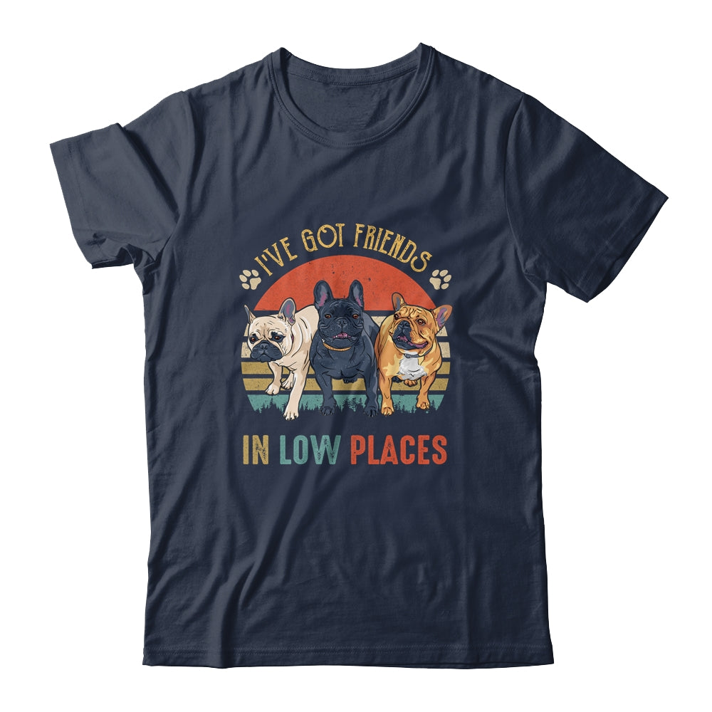 French Bulldog Dog Ive Got Friends In Low Places Funny Dog Shirt & Tank Top | siriusteestore