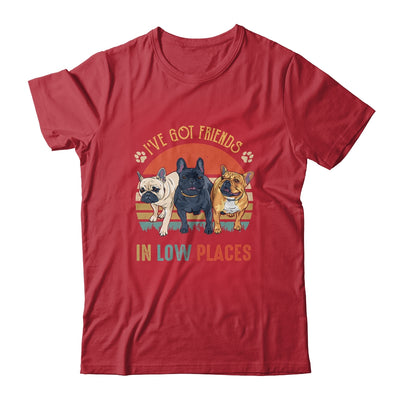 French Bulldog Dog Ive Got Friends In Low Places Funny Dog Shirt & Tank Top | siriusteestore