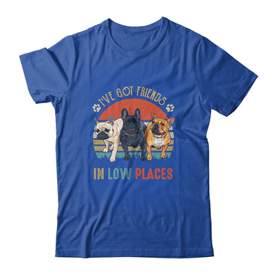 French Bulldog Dog Ive Got Friends In Low Places Funny Dog Shirt & Tank Top | siriusteestore