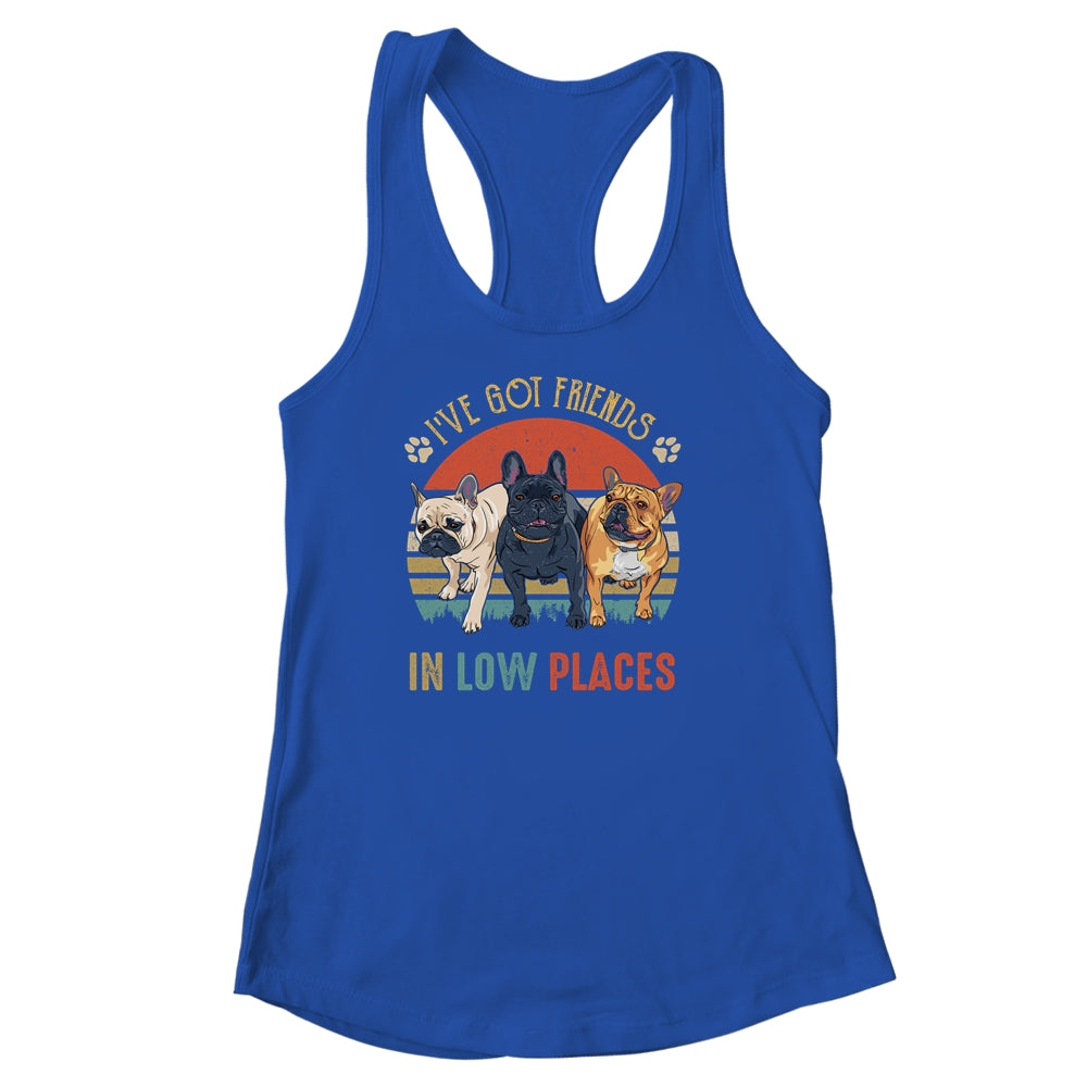 French Bulldog Dog Ive Got Friends In Low Places Funny Dog Shirt & Tank Top | siriusteestore
