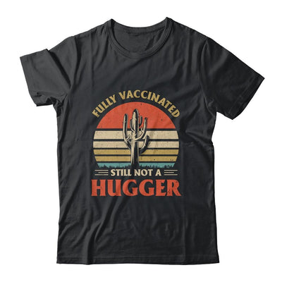 Fully Vaccinated Still Not A Hugger Retro Vintage Funny T-Shirt & Hoodie | Siriustee.com.com