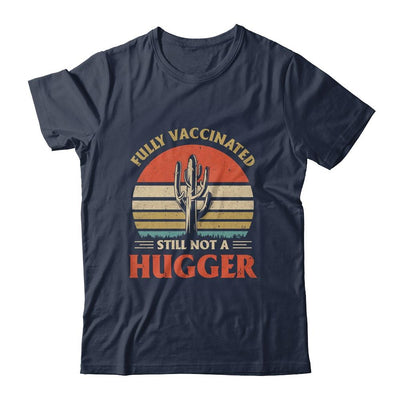 Fully Vaccinated Still Not A Hugger Retro Vintage Funny T-Shirt & Hoodie | Siriustee.com.com