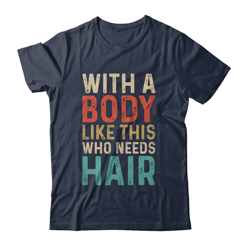Funny Balding Dad Bod With A Body Like This Who Needs Hair Shirt & Hoodie | siriusteestore