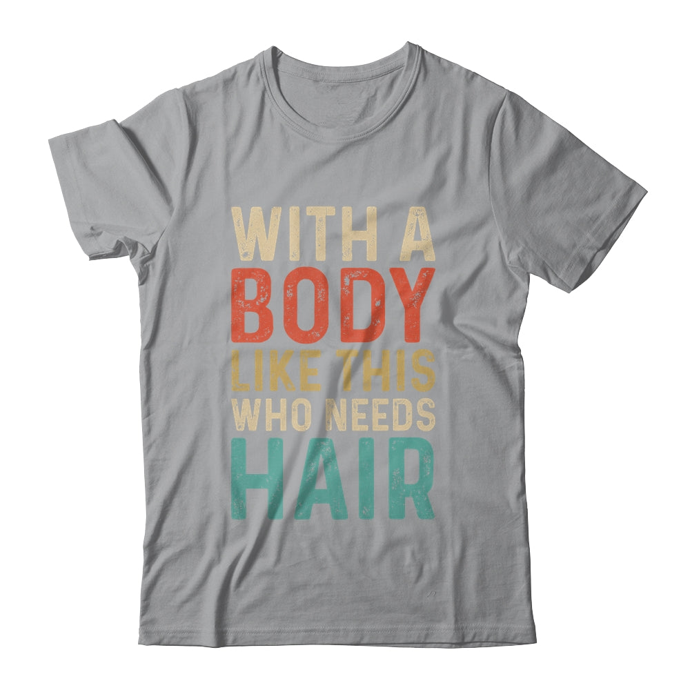 Funny Balding Dad Bod With A Body Like This Who Needs Hair Shirt & Hoodie | siriusteestore