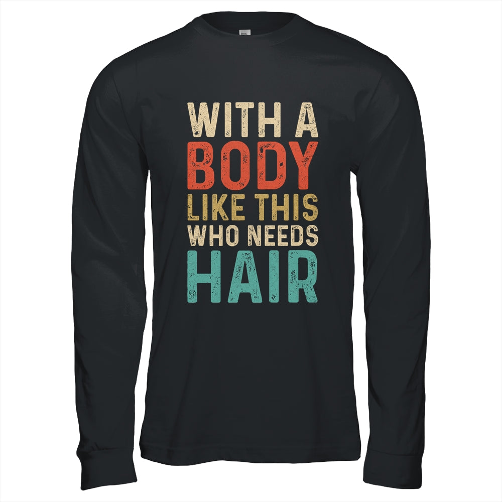 Funny Balding Dad Bod With A Body Like This Who Needs Hair Shirt & Hoodie | siriusteestore
