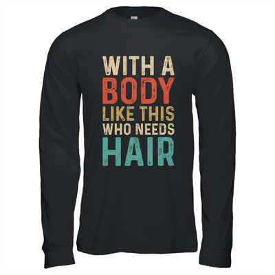Funny Balding Dad Bod With A Body Like This Who Needs Hair Shirt & Hoodie | siriusteestore