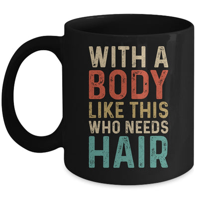 Funny Balding Dad Bod With A Body Like This Who Needs Hair Mug | siriusteestore