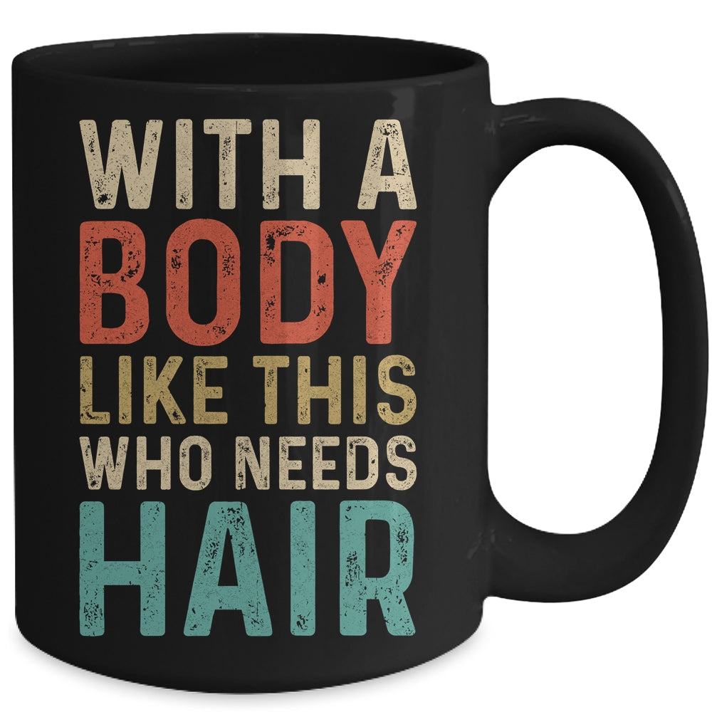 Funny Balding Dad Bod With A Body Like This Who Needs Hair Mug | siriusteestore