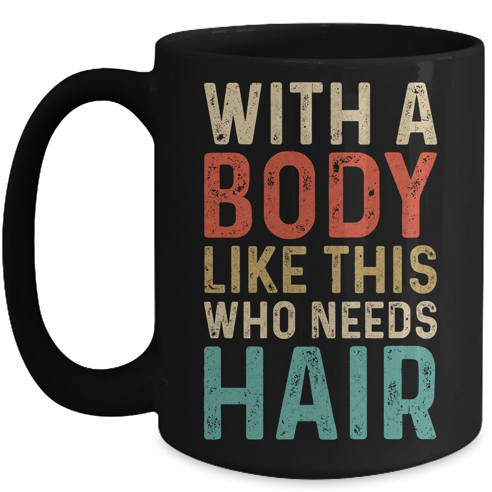 Funny Balding Dad Bod With A Body Like This Who Needs Hair Mug | siriusteestore