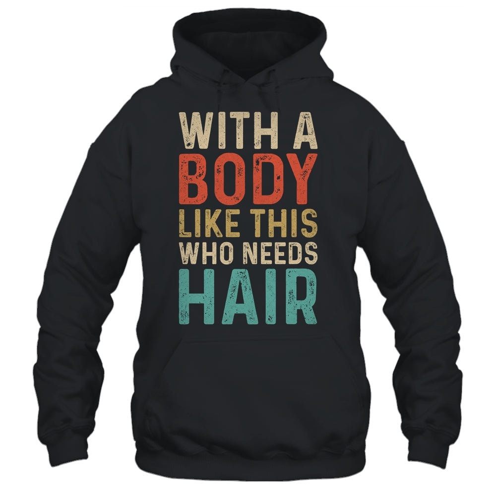 Funny Balding Dad Bod With A Body Like This Who Needs Hair Shirt & Hoodie | siriusteestore