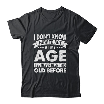 Funny Birthday Older For Men Women Act Your Age Turning Shirt & Hoodie | siriusteestore