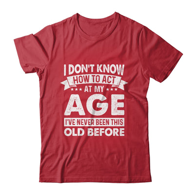 Funny Birthday Older For Men Women Act Your Age Turning Shirt & Hoodie | siriusteestore