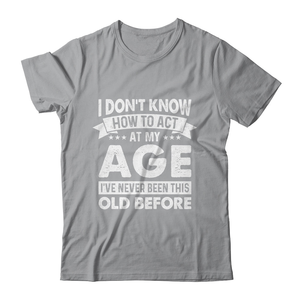 Funny Birthday Older For Men Women Act Your Age Turning Shirt & Hoodie | siriusteestore