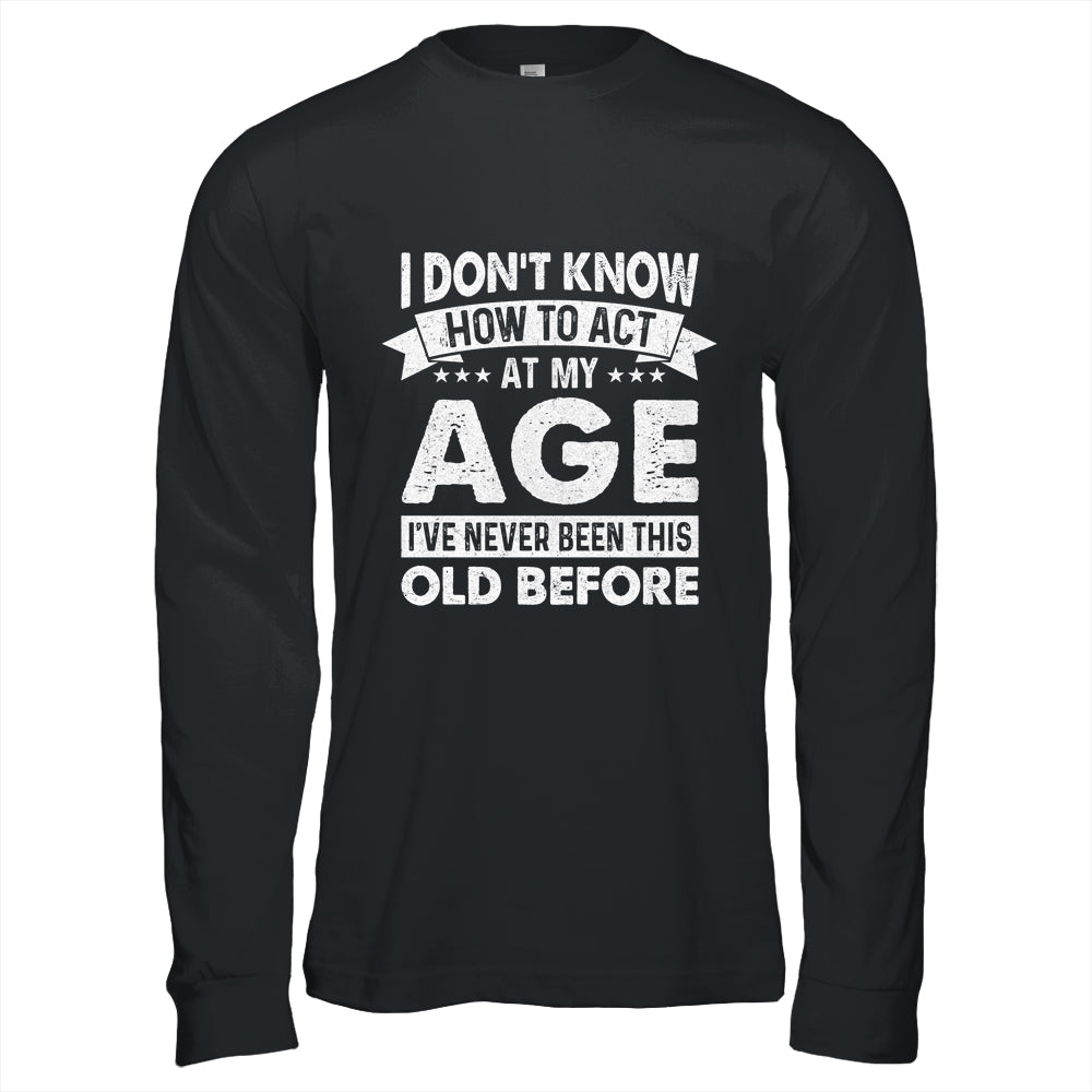 Funny Birthday Older For Men Women Act Your Age Turning Shirt & Hoodie | siriusteestore
