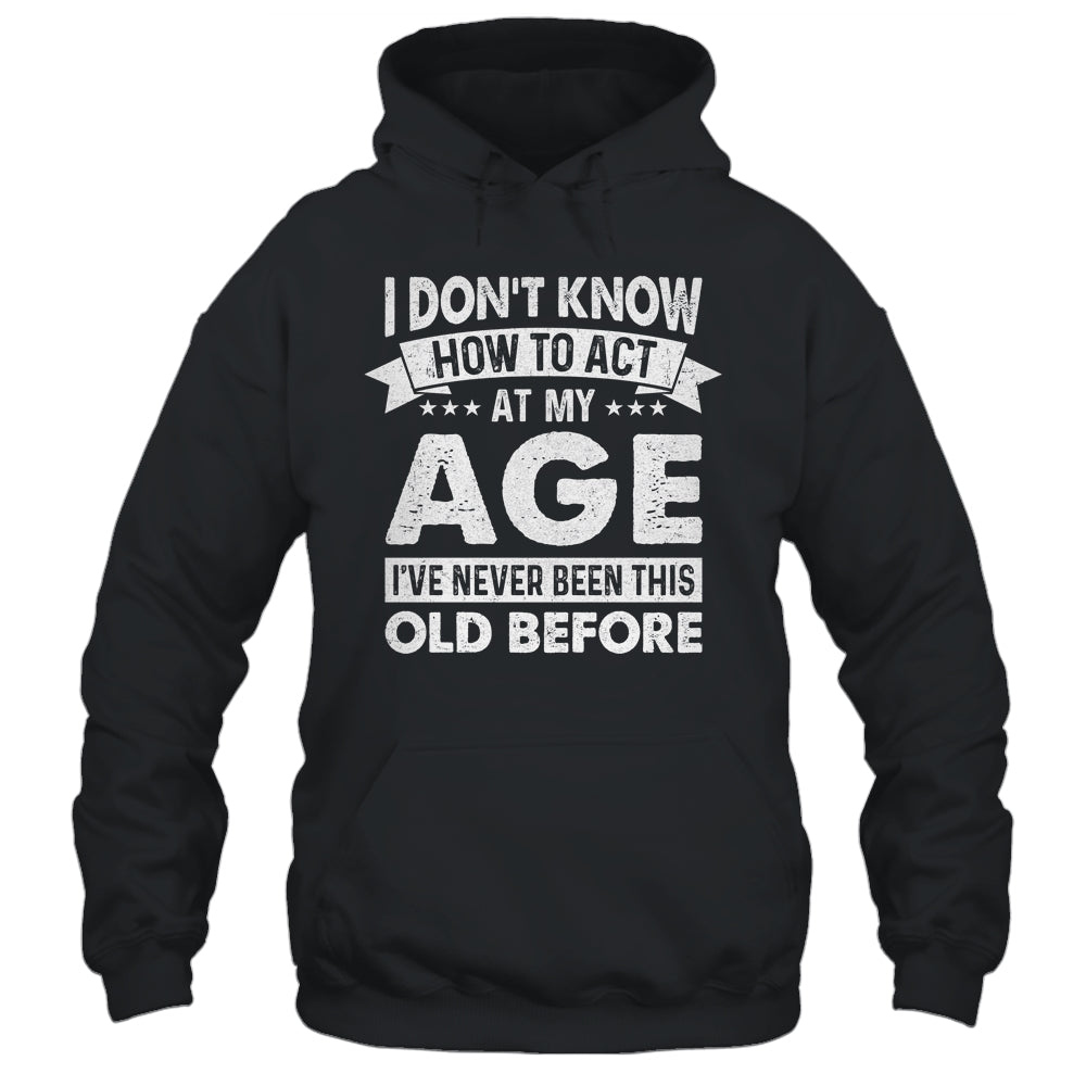 Funny Birthday Older For Men Women Act Your Age Turning Shirt & Hoodie | siriusteestore
