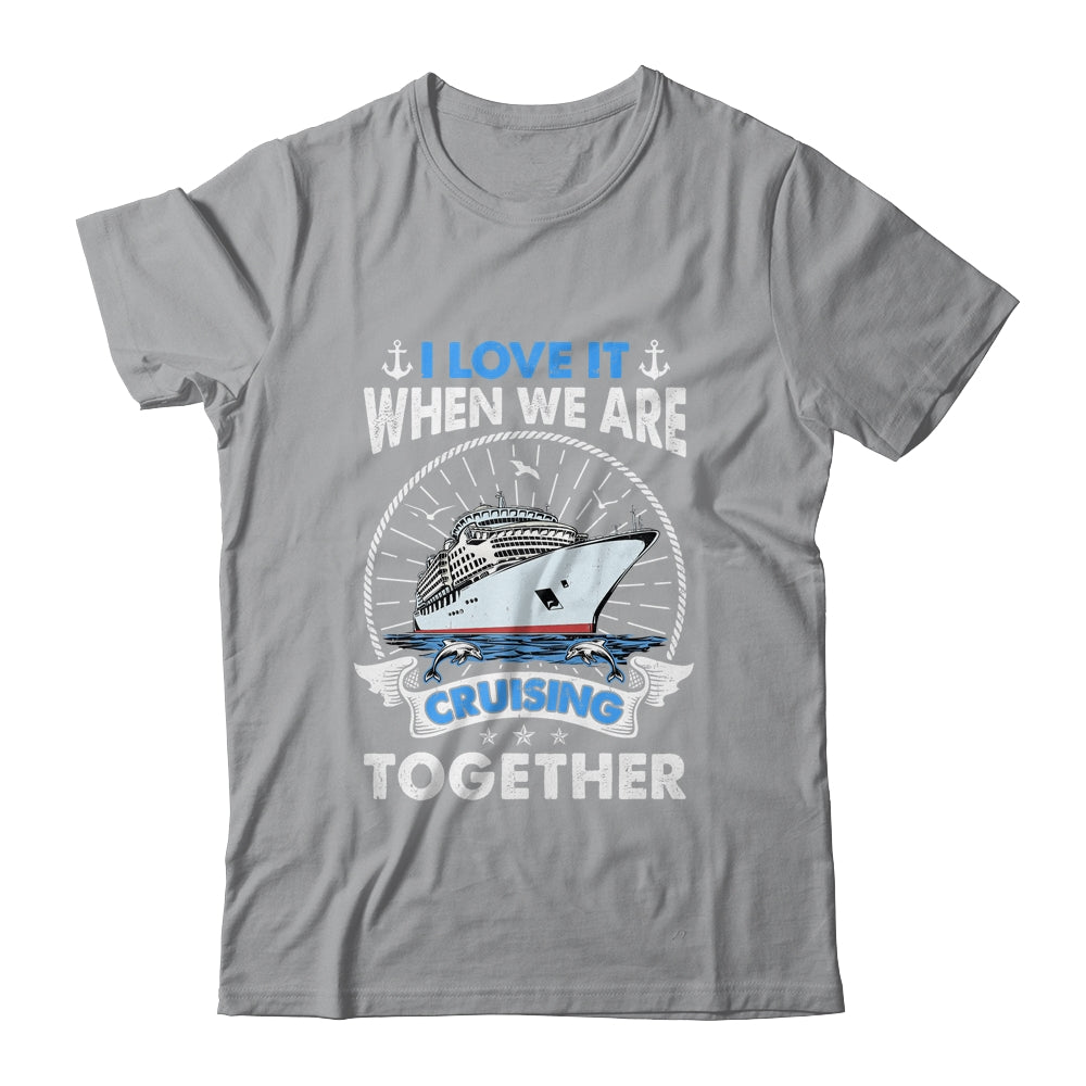Funny Cruise Ship I Love It When We Are Cruising Together Shirt & Tank Top | siriusteestore