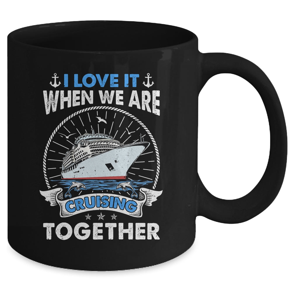 Funny Cruise Ship I Love It When We Are Cruising Together Mug | siriusteestore