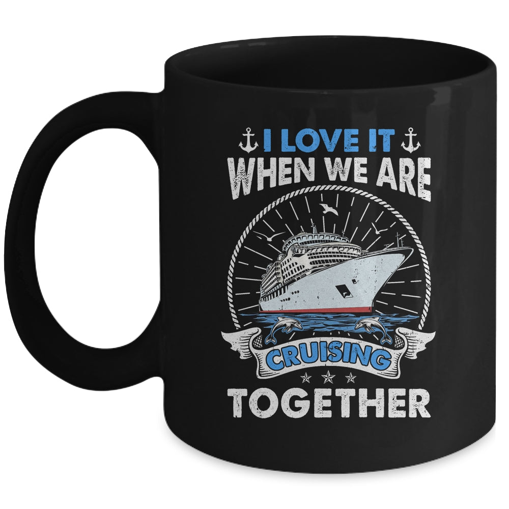Funny Cruise Ship I Love It When We Are Cruising Together Mug | siriusteestore