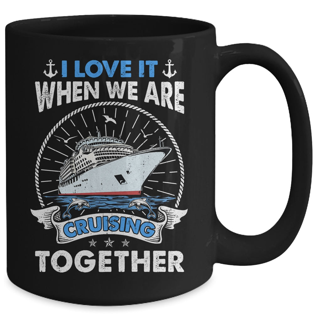 Funny Cruise Ship I Love It When We Are Cruising Together Mug | siriusteestore
