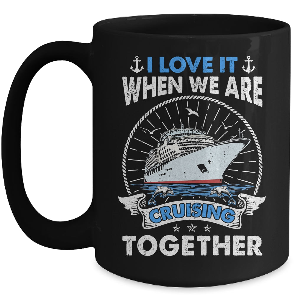 Funny Cruise Ship I Love It When We Are Cruising Together Mug | siriusteestore