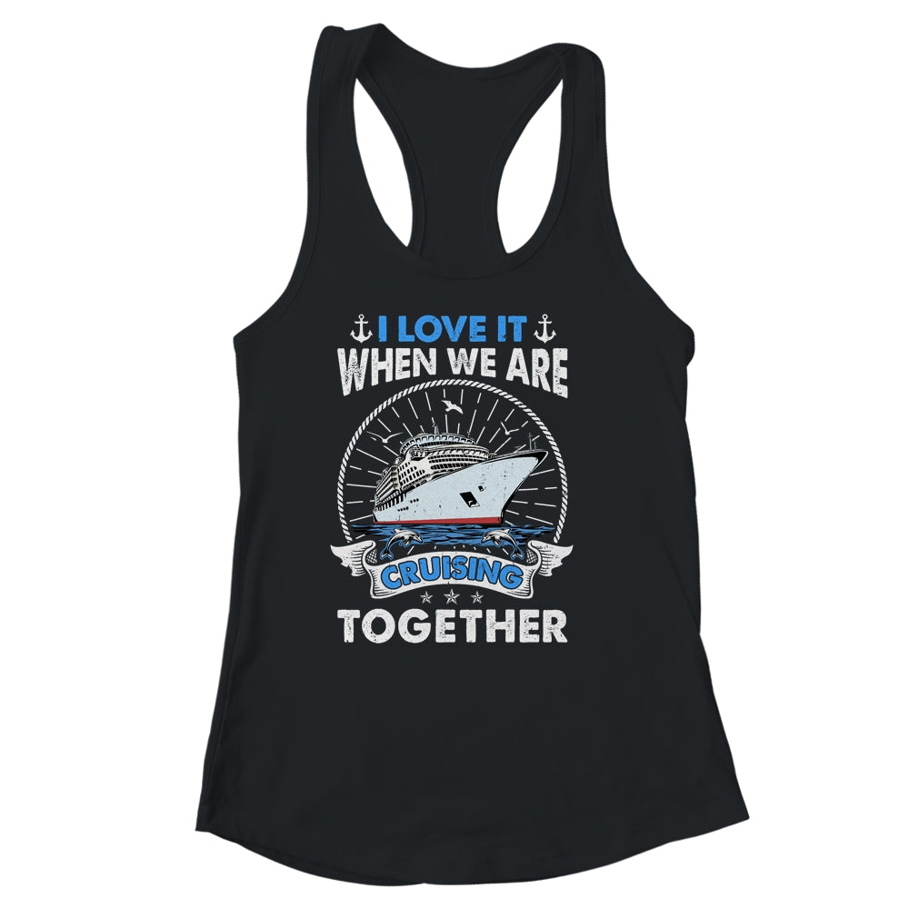 Funny Cruise Ship I Love It When We Are Cruising Together Shirt & Tank Top | siriusteestore