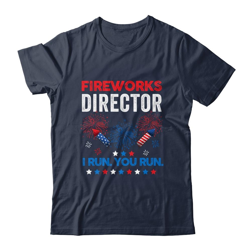 Funny Fireworks Director I Run You Run 4th Of July Shirt & Hoodie | Siriustee.com