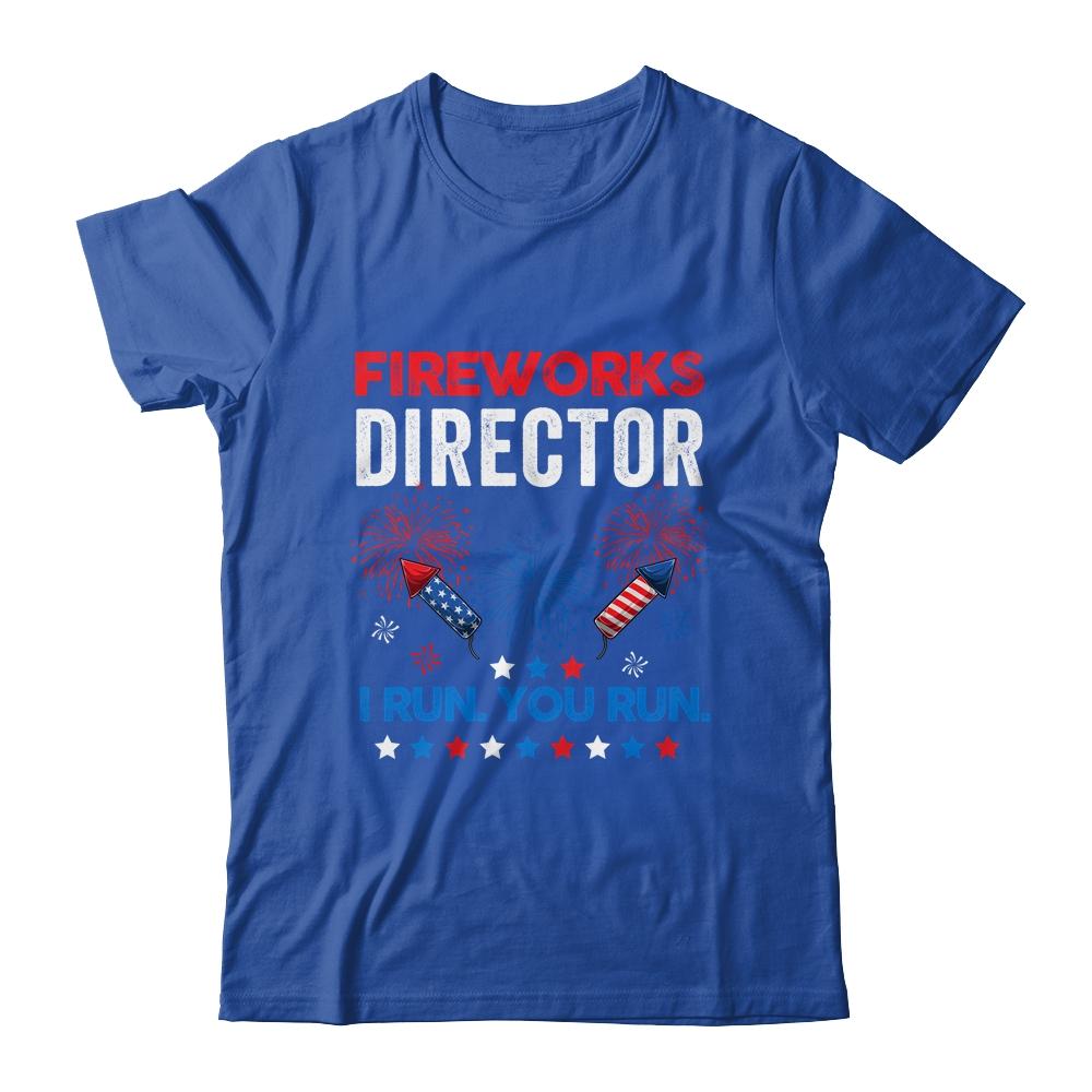 Funny Fireworks Director I Run You Run 4th Of July Shirt & Hoodie | Siriustee.com