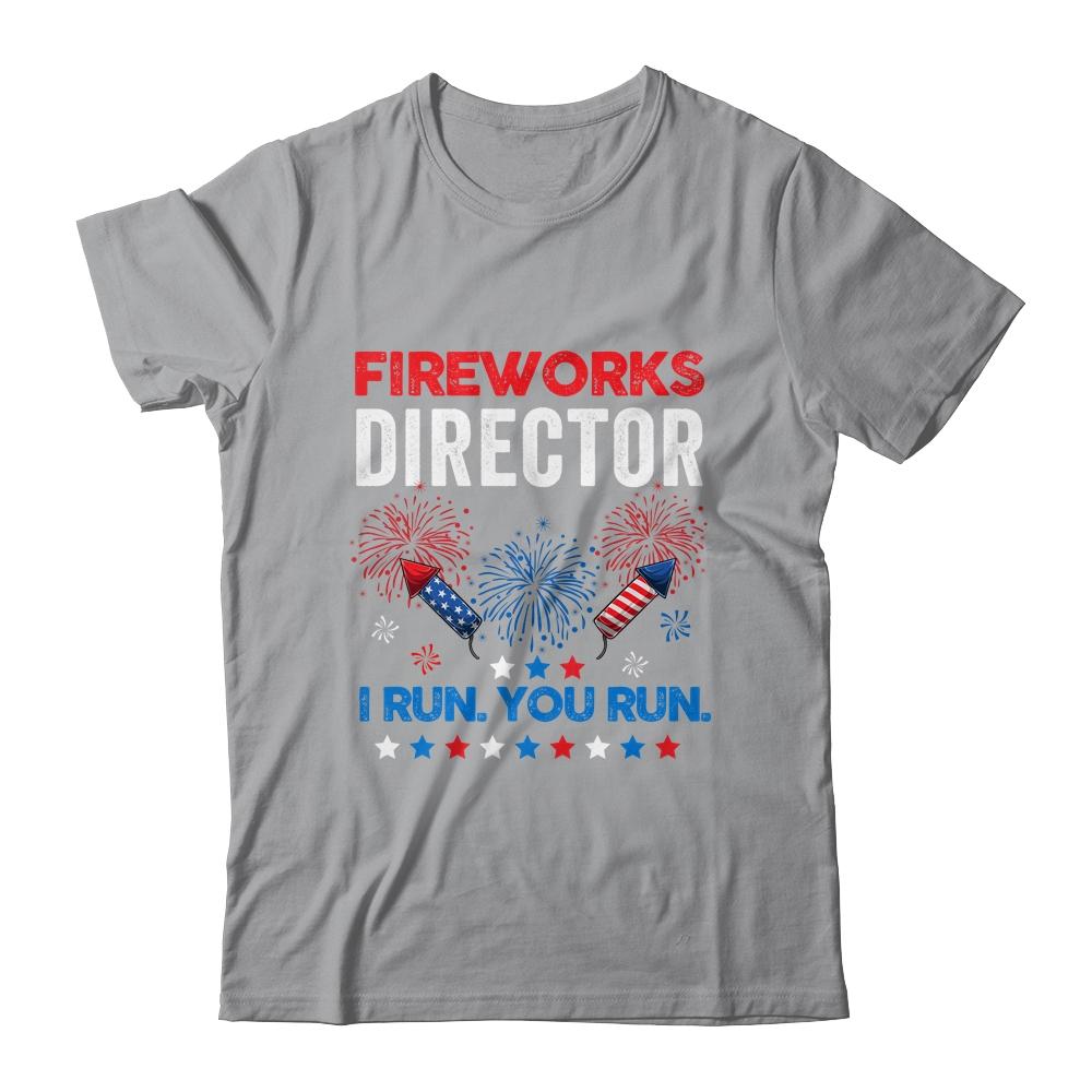 Funny Fireworks Director I Run You Run 4th Of July Shirt & Hoodie | Siriustee.com