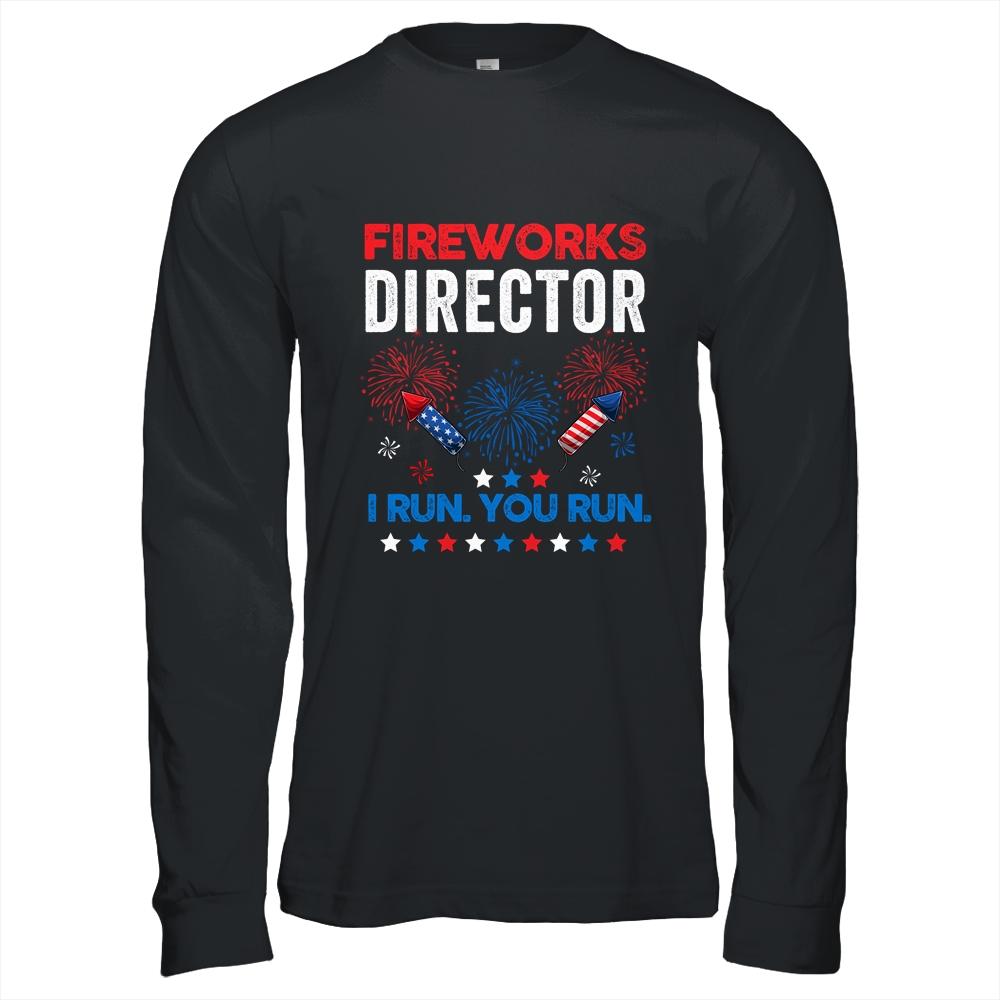 Funny Fireworks Director I Run You Run 4th Of July Shirt & Hoodie | Siriustee.com