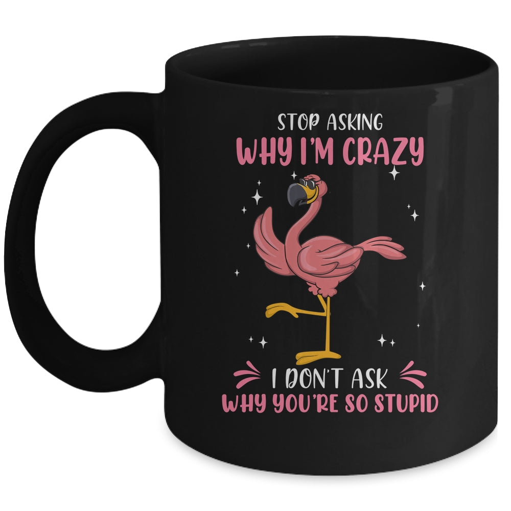 Funny Flamingo Stop Asking Why Im Crazy Mug | siriusteestore