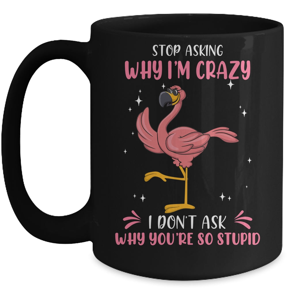 Funny Flamingo Stop Asking Why Im Crazy Mug | siriusteestore