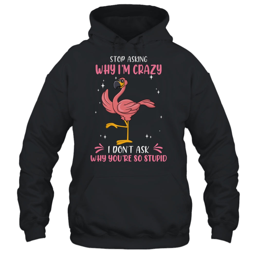 Funny Flamingo Stop Asking Why Im Crazy Shirt & Tank Top | siriusteestore
