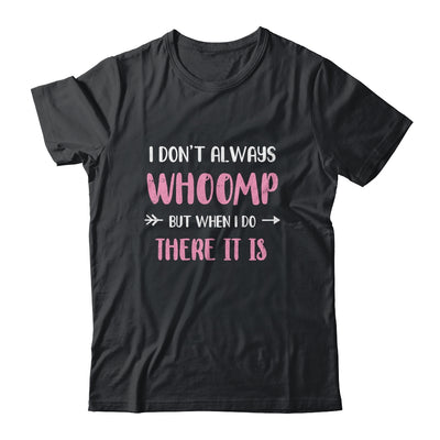 Funny I Don't Always Whoomp But When I Do There It Is Shirt & Tank Top | siriusteestore