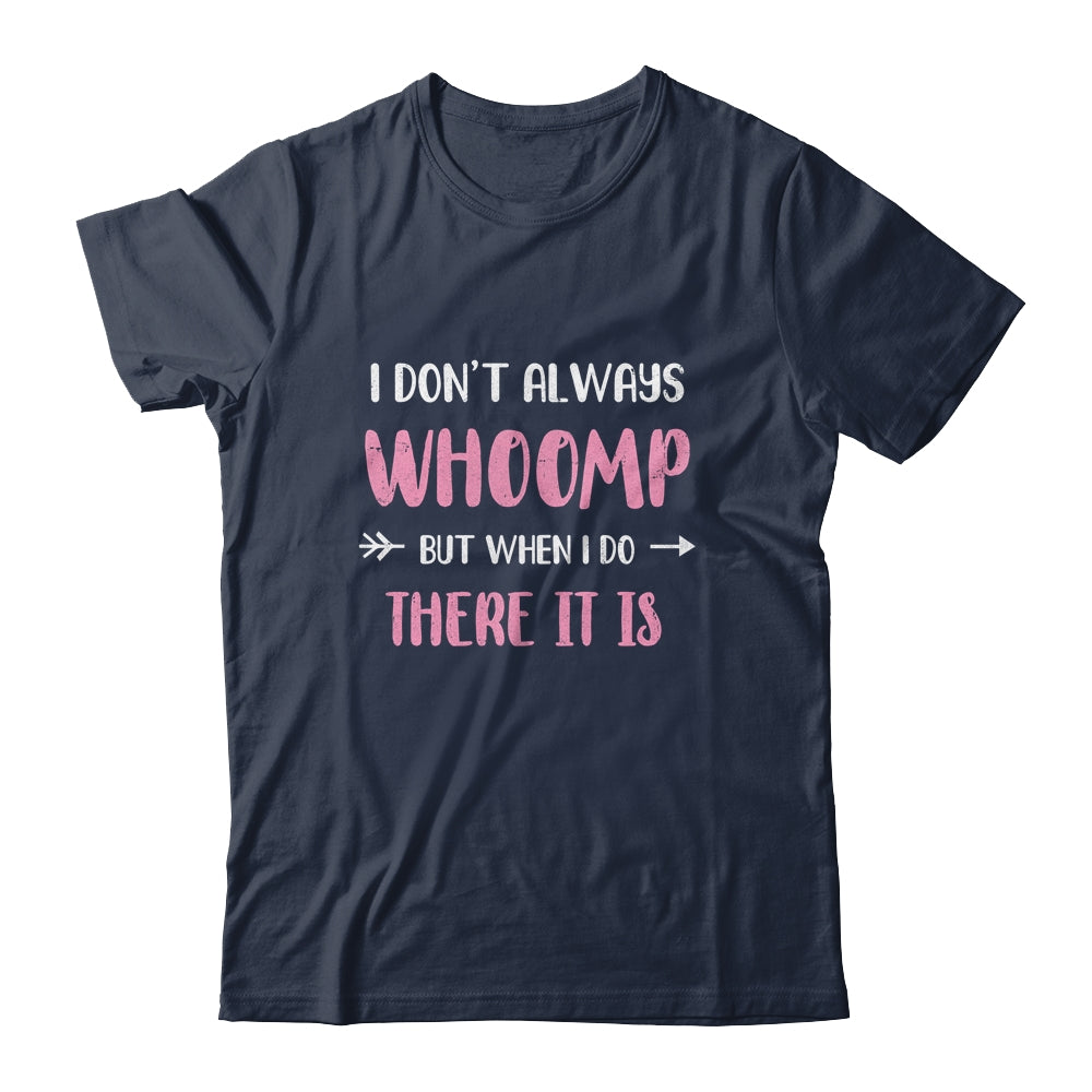 Funny I Don't Always Whoomp But When I Do There It Is Shirt & Tank Top | siriusteestore