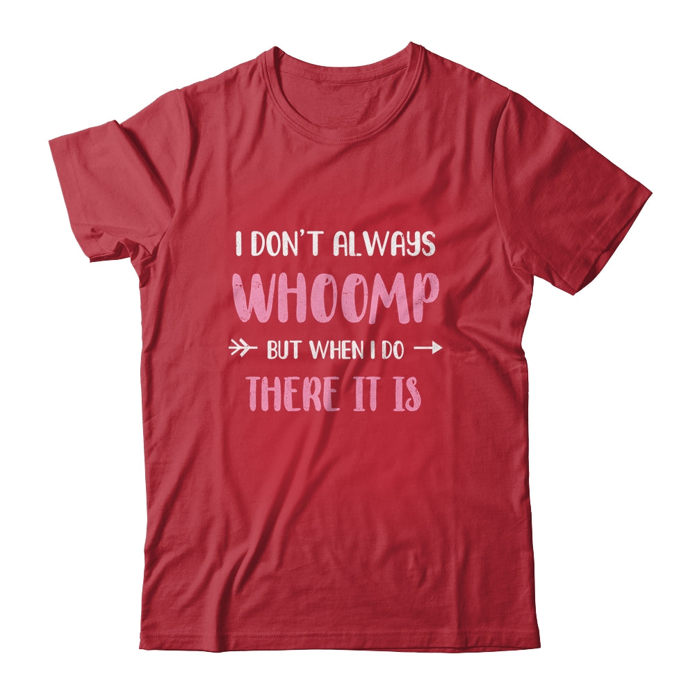 Funny I Don't Always Whoomp But When I Do There It Is Shirt & Tank Top | siriusteestore