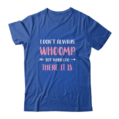 Funny I Don't Always Whoomp But When I Do There It Is Shirt & Tank Top | siriusteestore