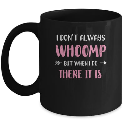Funny I Don't Always Whoomp But When I Do There It Is Mug | siriusteestore