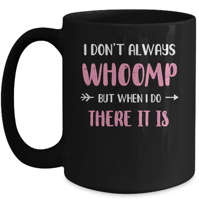 Funny I Don't Always Whoomp But When I Do There It Is Mug | siriusteestore