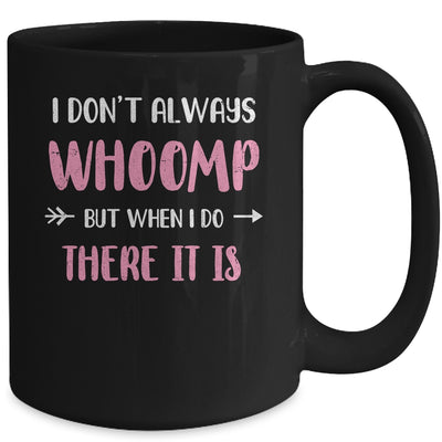 Funny I Don't Always Whoomp But When I Do There It Is Mug | siriusteestore