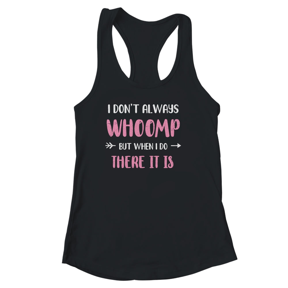 Funny I Don't Always Whoomp But When I Do There It Is Shirt & Tank Top | siriusteestore