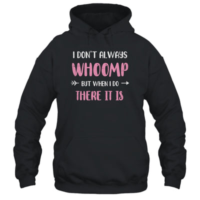 Funny I Don't Always Whoomp But When I Do There It Is Shirt & Tank Top | siriusteestore