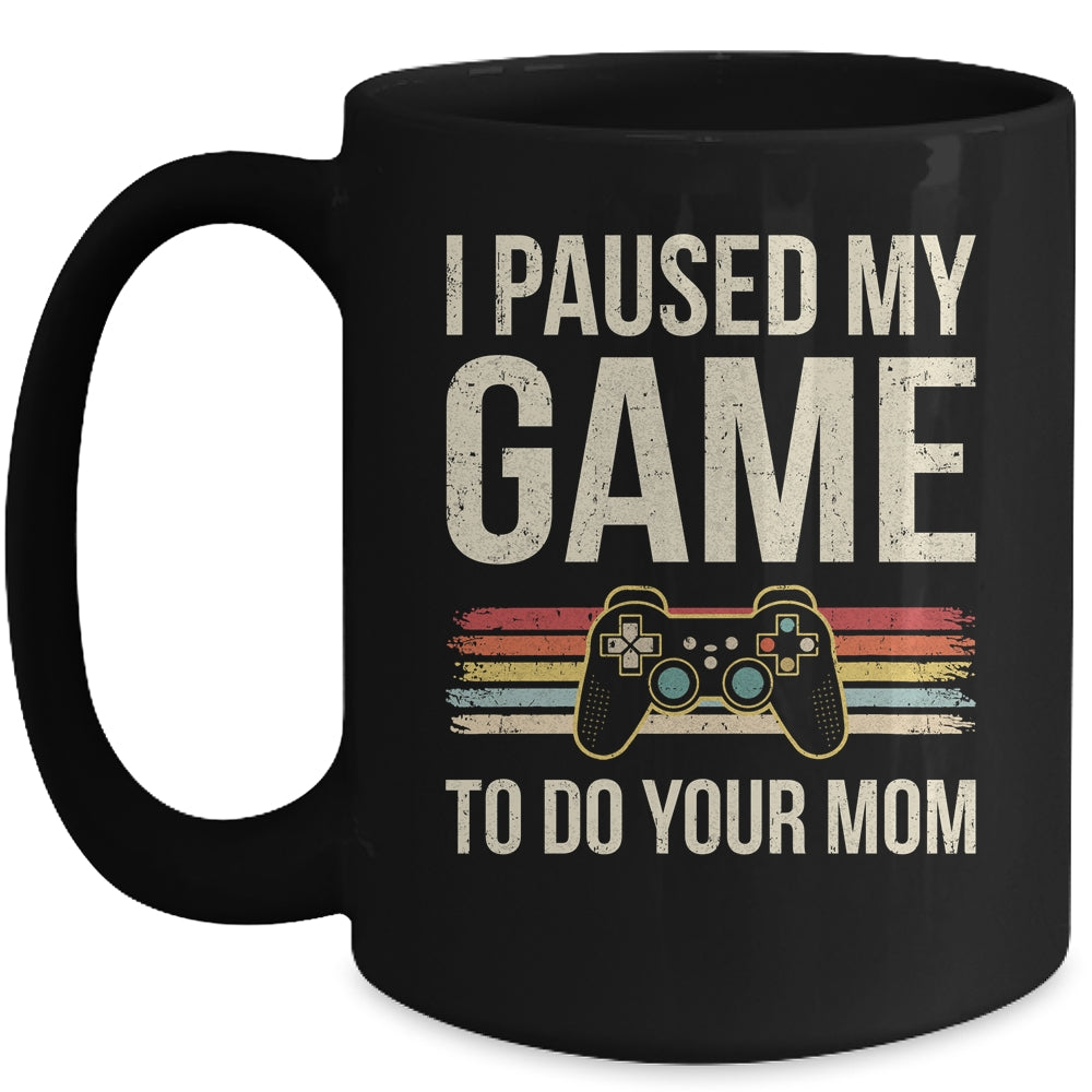 Funny I Paused My Game To Do Your Mom Sarcastic Video Gamer Mug | siriusteestore
