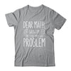 Funny Math Quote For Girls Boys Teens Men Women Dear Math Shirt & Hoodie | siriusteestore