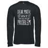 Funny Math Quote For Girls Boys Teens Men Women Dear Math Shirt & Hoodie | siriusteestore