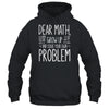 Funny Math Quote For Girls Boys Teens Men Women Dear Math Shirt & Hoodie | siriusteestore