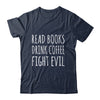 Funny Reading Read Books Drink Coffee Fight Evil Shirt & Hoodie | siriusteestore