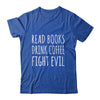 Funny Reading Read Books Drink Coffee Fight Evil Shirt & Hoodie | siriusteestore