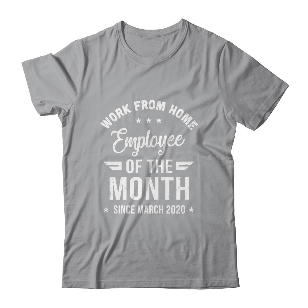 Funny Work From Home Employee Of The Month Since March 2020 Shirt & Hoodie | Siriustee.com